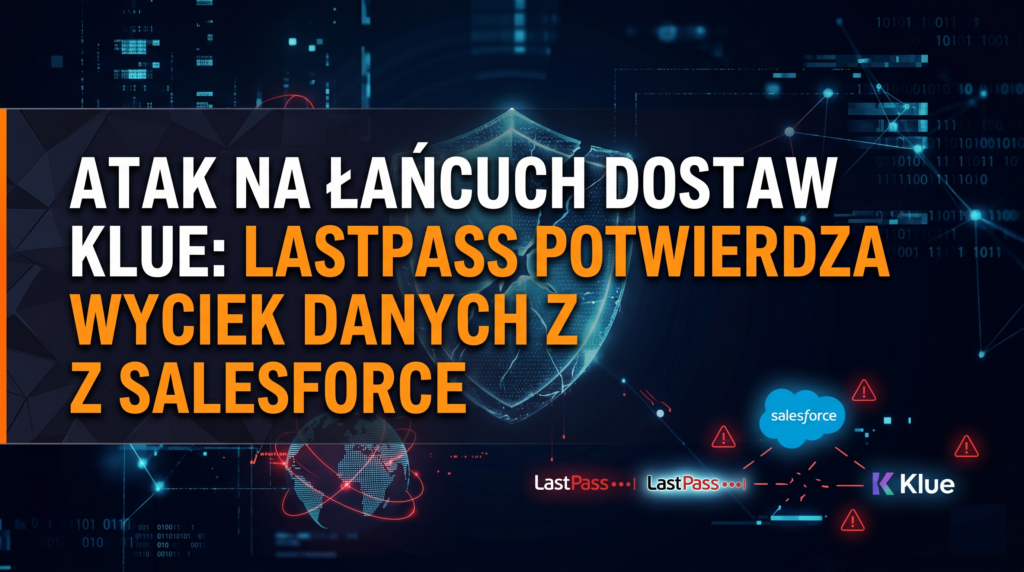Atak na łańcuch dostaw Klue - LastPass potwierdza wyciek danych z Salesforce