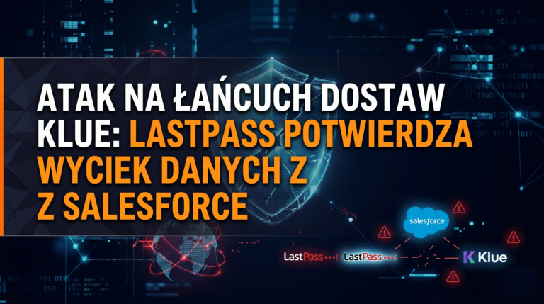 Atak na łańcuch dostaw Klue - LastPass potwierdza wyciek danych z Salesforce